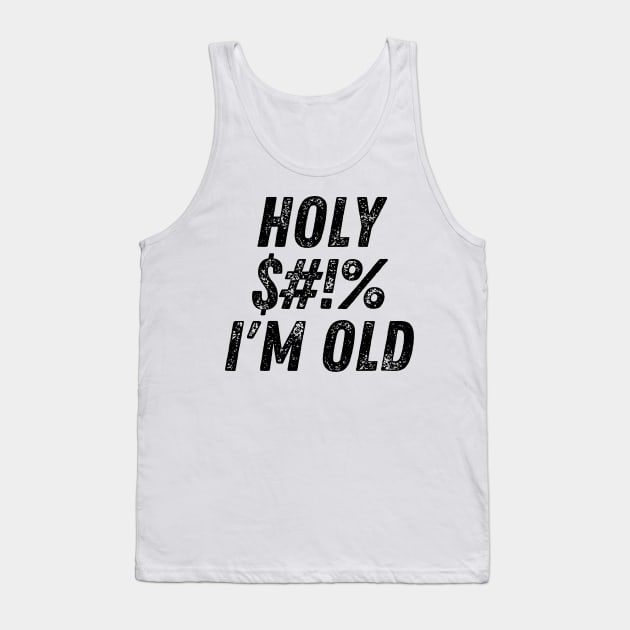 Holy $#!% I'm Old. Holy Shit I'm Old. Funny Old Age Birthday Saying Tank Top by That Cheeky Tee